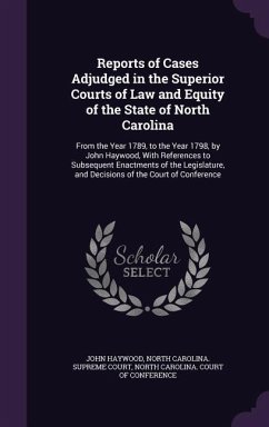 Reports of Cases Adjudged in the Superior Courts of Law and Equity of the State of North Carolina: From the Year 1789, to the Year 1798, by John Haywo - Haywood, John