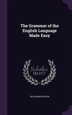 The Grammar of the English Language Made Easy - Nicholson, William