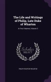 The Life and Writings of Philip, Late Duke of Wharton: In Two Volumes, Volume 2