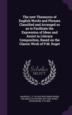 The new Thesaurus of English Words and Phrases Classified and Arranged so as to Facilitate the Expression of Ideas and Assist in Literary Composition, Based on the Classic Work of P.M. Roget - Mawson, C O Sylvester; Roget, Peter Mark