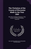 The Visitation of the County of Worcester Made in the Year 1569: With Other Pedigrees Relating to That County from Richard Mundy's Collection