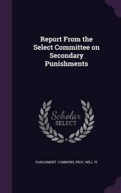 Report from the Select Committee on Secondary Punishments - Commons, Proc Will IV, Parliament