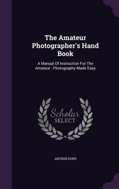 The Amateur Photographer's Hand Book - Hope, Arthur