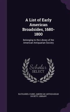 A List of Early American Broadsides, 1680-1800: Belonging to the Library of the American Antiquarian Society - Paine, Nathaniel