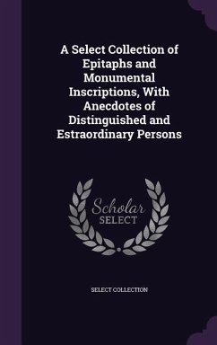 A Select Collection of Epitaphs and Monumental Inscriptions, with Anecdotes of Distinguished and Estraordinary Persons - Collection, Select