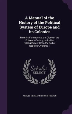 A Manual of the History of the Political System of Europe and Its Colonies - Heeren, Arnold Hermann Ludwig