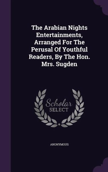The Arabian Nights Entertainments, Arranged For The Perusal Of Youthful Readers, By The Hon. Mrs. Sugden