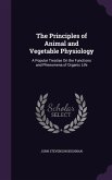 The Principles of Animal and Vegetable Physiology: A Popular Treatise on the Functions and Phenomena of Organic Life