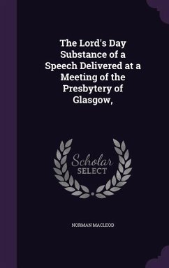The Lord's Day Substance of a Speech Delivered at a Meeting of the Presbytery of Glasgow, - MacLeod, Norman