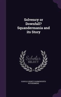 Solvency or Downfall? Squandermania and Its Story - Rothermere, Harold Sidney Harmsworth