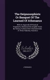 The Deipnosophists or Banquet of the Learned of Athenaeus: With an Appendix of Poetical Fragments, Rendered Into English Verse by Various Authors and