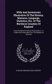 Wills And Inventories Illustrative Of The History, Manners, Language, Statistics, Etc. Of The Northern Counties Of England