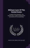 Military Laws of the United States: Including Those Relating to the Marine Corps, to Which Is Prefixed the Constitution of the United States