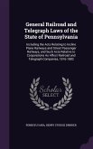 General Railroad and Telegraph Laws of the State of Pennsylvania: Including the Acts Relating to Incline Plane Railways and Street Passenger Railways,