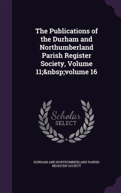 The Publications of the Durham and Northumberland Parish Register Society, Volume 11; Volume 16