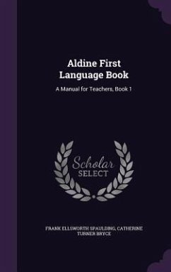 Aldine First Language Book: A Manual for Teachers, Book 1 - Spaulding, Frank Ellsworth; Bryce, Catherine Turner