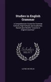 Studies in English Grammar: A Comprehensive Course for Grammar Schools, High Schools and Academies. Based Upon Welsh's Lessons in English Grammar.