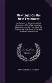 New Light on the New Testament: An Account of Some Interesting Discoveries Which Bear Important Testimony as to the Time When the Gospels and Othe Boo