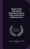 Report of the Agricultural Experiment Station of the University of California, Part 1