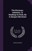 The Kinsman-redeemer, Or Readings In Ruth, By A Glasgow Merchant