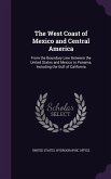 The West Coast of Mexico and Central America: From the Boundary Line Between the United States and Mexico to Panama, Including the Gulf of California