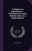 A Register of Experiments ... Performed On Living Animals. Repr. in a Single Memoir