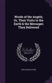 Words of the Angels; Or, Their Visits to the Earth & the Messages They Delivered