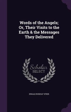 Words of the Angels; Or, Their Visits to the Earth & the Messages They Delivered - Stier, Ewald Rudolf