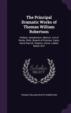 The Principal Dramatic Works of Thomas William Robertson - Robertson, Thomas William Shafto