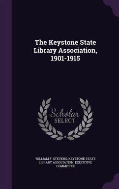 The Keystone State Library Association, 1901-1915 - Stevens, William F.