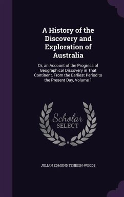 A History of the Discovery and Exploration of Australia - Tenison-Woods, Julian Edmund