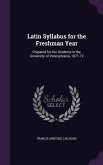 Latin Syllabus for the Freshman Year: Prepared for the Students in the University of Pennsylvania, 1871-72