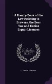 A Handy-Book of the Law Relating to Brewers, the Beer Tax and Excise Liquor Licences