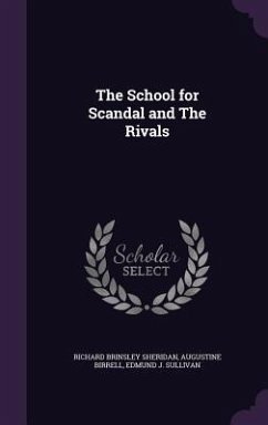 The School for Scandal and The Rivals - Sheridan, Richard Brinsley; Birrell, Augustine; J Sullivan, Edmund