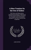 A New Treatise on the Use of Globes: With Notes and Observations, Containing an Extensive Collection of the Most Useful Problems, Illustrated by a S