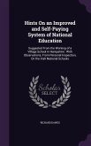 Hints on an Improved and Self-Paying System of National Education: Suggested from the Working of a Village School in Hampshire: With Observations, fro