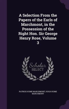 A Selection From the Papers of the Earls of Marchmont, in the Possession of the Right Hon. Sir George Henry Rose, Volume 3 - Marchmont, Patrick Hume; Marchmont, Hugh Hume