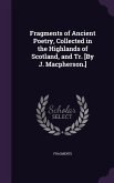Fragments of Ancient Poetry, Collected in the Highlands of Scotland, and Tr. [By J. MacPherson.]
