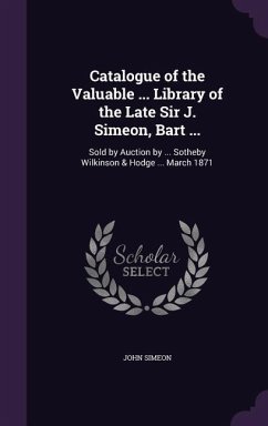 Catalogue of the Valuable ... Library of the Late Sir J. Simeon, Bart ... - Simeon, John