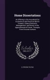 Home Dissertations: An Offering to the Household for Economical and Practical Skill in Cookery, Orderly Domestic Management, and Nicety in