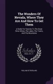 The Wonders of Nevada, Where They Are and How to Get Them: A Guide for Tourists to the Great Silver Mines, the Lakes, the Towns, and the Mountains