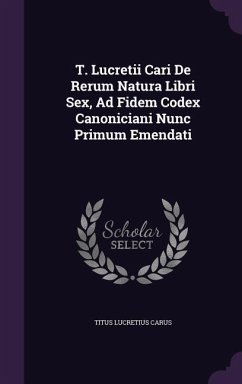 T. Lucretii Cari de Rerum Natura Libri Sex, Ad Fidem Codex Canoniciani Nunc Primum Emendati - Carus, Titus Lucretius