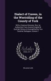 Dialect of Craven, in the Westriding of the County of York: With a Copious Glossary, Illus. by Authorities from Ancient English & Scottish Writers, &