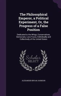 The Philosophical Emperor, a Political Experiment, Or, the Progress of a False Position - Johnson, Alexander Bryan