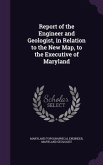 Report of the Engineer and Geologist, in Relation to the New Map, to the Executive of Maryland