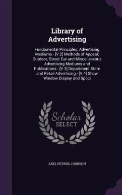 Library of Advertising: Fundamental Principles; Advertising Mediums.- [V.2] Methods of Appeal; Outdoor, Street Car and Miscellaneous Advertisi - Johnson, Axel Petrus