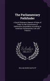 The Parliamentary Pathfinder: A Quick Reference Manual of Rules of Order for the Government of Deliberative Assemblies According to American Parliam