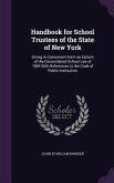 Handbook for School Trustees of the State of New York: Giving in Convenient Form an Epitom of the Consolidated School Law of 1894 with References to t