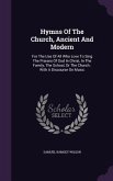 Hymns of the Church, Ancient and Modern: For the Use of All Who Love to Sing the Praises of God in Christ, in the Family, the School, or the Church: W