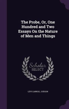 The Probe, Or, One Hundred and Two Essays on the Nature of Men and Things - Judson, Levi Carroll
